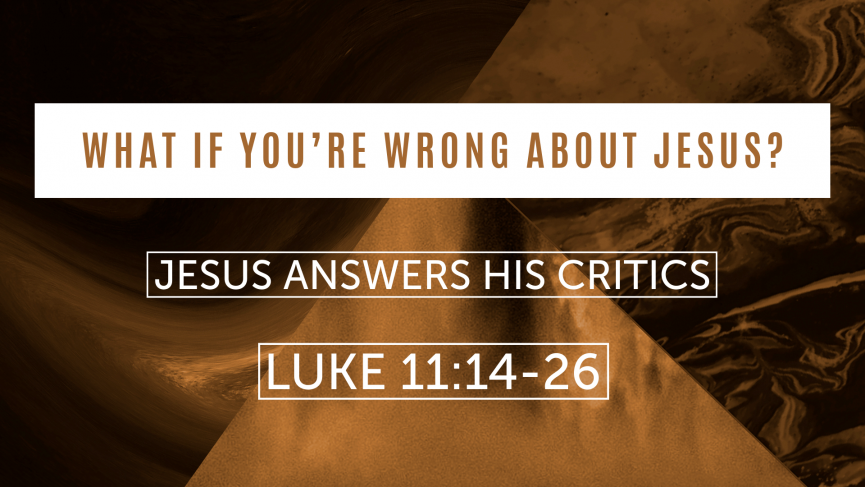 “What If You’re Wrong About Jesus?” – Luke 11:14-26 | New Vision Fellowship
